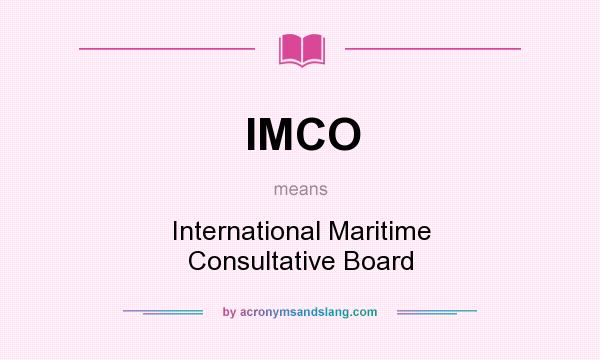 What does IMCO mean? It stands for International Maritime Consultative Board