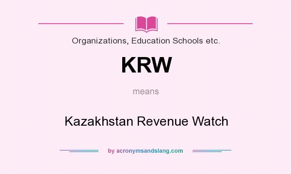 What does KRW mean? It stands for Kazakhstan Revenue Watch