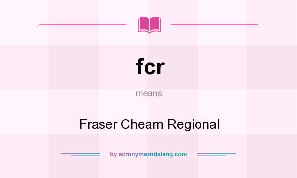 What does fcr mean? It stands for Fraser Cheam Regional