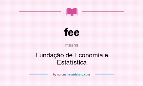 What does fee mean? It stands for Fundação de Economia e Estatística