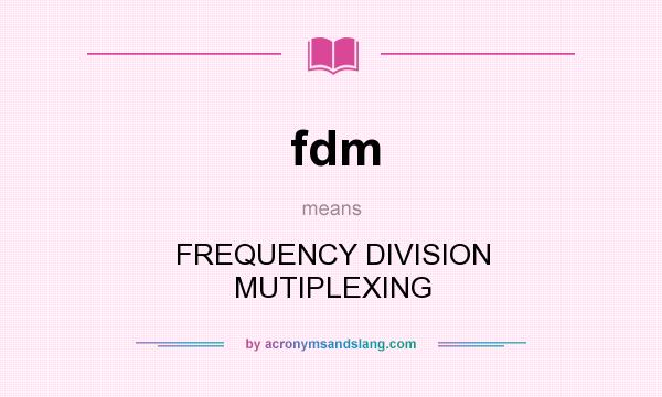 What does fdm mean? It stands for FREQUENCY DIVISION MUTIPLEXING