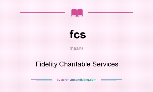 What does fcs mean? It stands for Fidelity Charitable Services