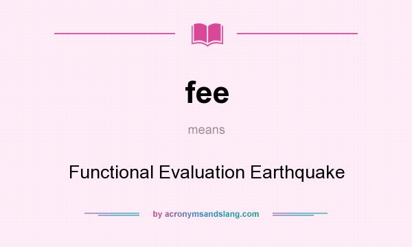 What does fee mean? It stands for Functional Evaluation Earthquake