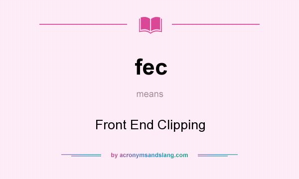 What does fec mean? It stands for Front End Clipping