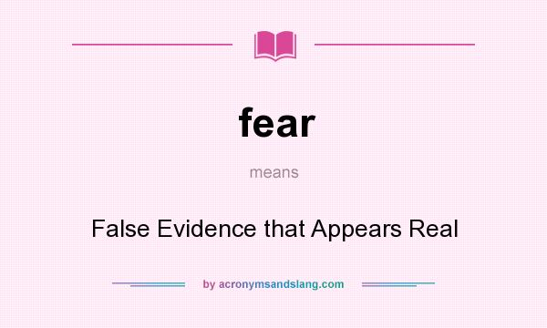 What does fear mean? It stands for False Evidence that Appears Real