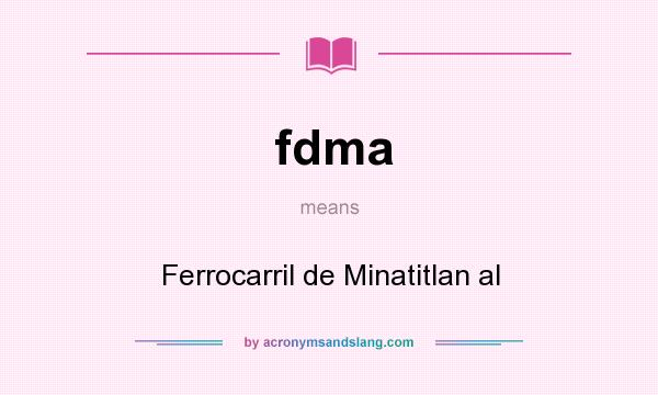 What does fdma mean? It stands for Ferrocarril de Minatitlan al