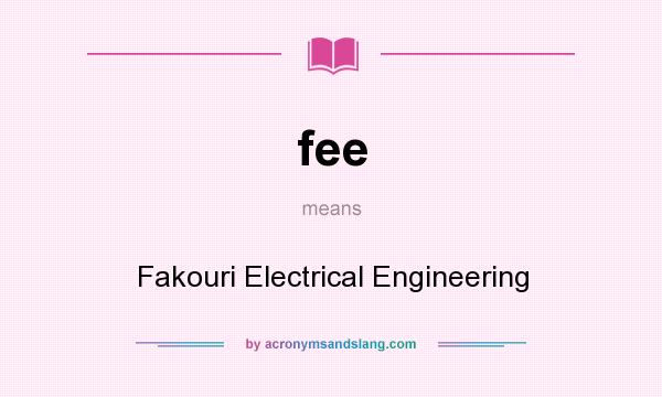 What does fee mean? It stands for Fakouri Electrical Engineering