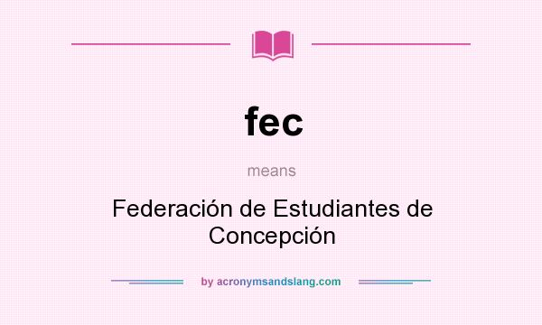 What does fec mean? It stands for Federación de Estudiantes de Concepción