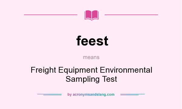 What does feest mean? It stands for Freight Equipment Environmental Sampling Test