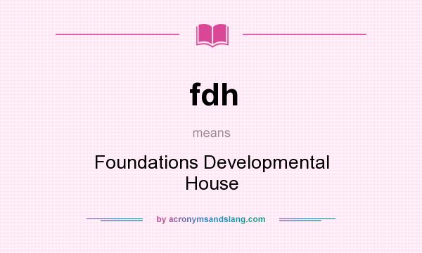 What does fdh mean? It stands for Foundations Developmental House