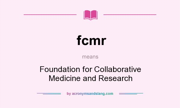 What does fcmr mean? It stands for Foundation for Collaborative Medicine and Research