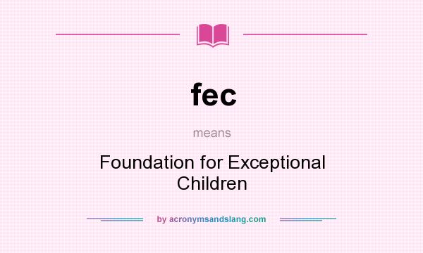 What does fec mean? It stands for Foundation for Exceptional Children