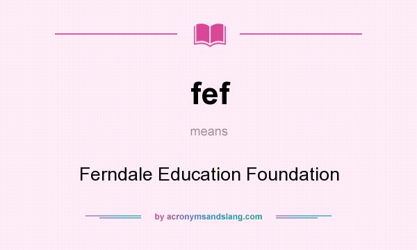 What does fef mean? It stands for Ferndale Education Foundation