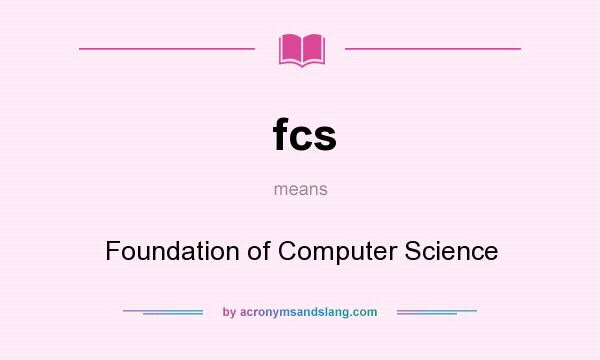 What does fcs mean? It stands for Foundation of Computer Science