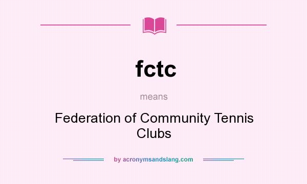 What does fctc mean? It stands for Federation of Community Tennis Clubs