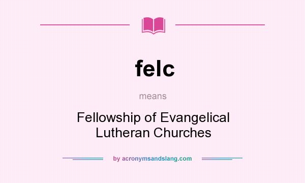 What does felc mean? It stands for Fellowship of Evangelical Lutheran Churches