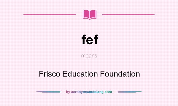 What does fef mean? It stands for Frisco Education Foundation