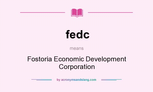 What does fedc mean? It stands for Fostoria Economic Development Corporation