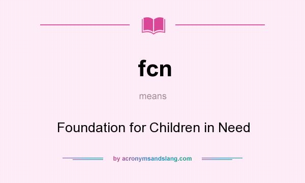 What does fcn mean? It stands for Foundation for Children in Need