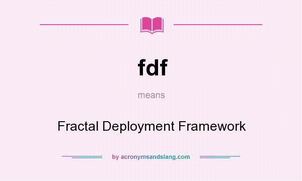 What does fdf mean? It stands for Fractal Deployment Framework