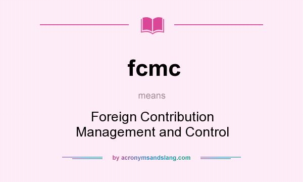 What does fcmc mean? It stands for Foreign Contribution Management and Control