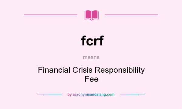 What does fcrf mean? It stands for Financial Crisis Responsibility Fee