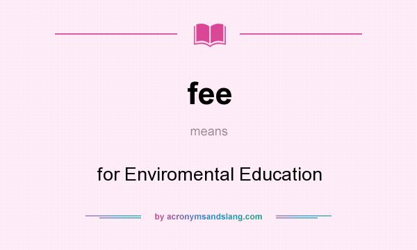 What does fee mean? It stands for for Enviromental Education