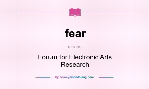 What does fear mean? It stands for Forum for Electronic Arts Research