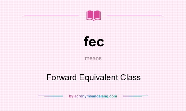 What does fec mean? It stands for Forward Equivalent Class