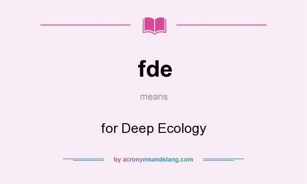 What does fde mean? It stands for for Deep Ecology