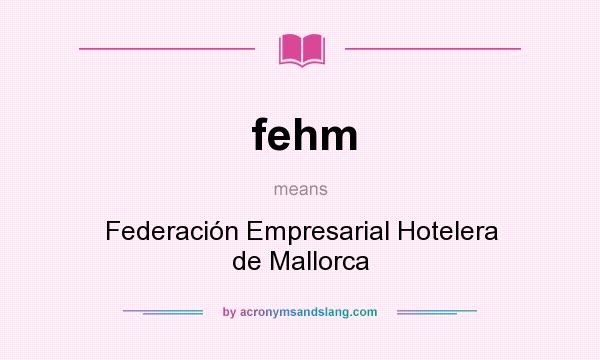 What does fehm mean? It stands for Federación Empresarial Hotelera de Mallorca