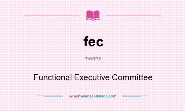 What does fec mean? It stands for Functional Executive Committee