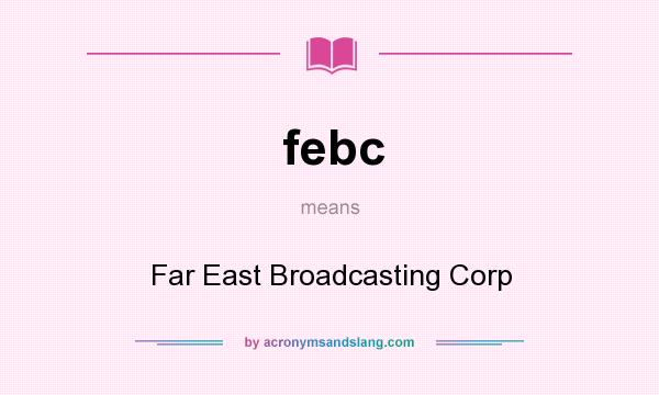 What does febc mean? It stands for Far East Broadcasting Corp