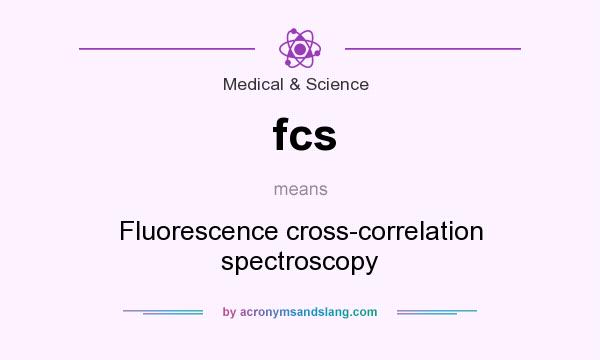 What does fcs mean? It stands for Fluorescence cross-correlation spectroscopy
