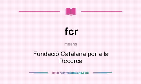 What does fcr mean? It stands for Fundació Catalana per a la Recerca