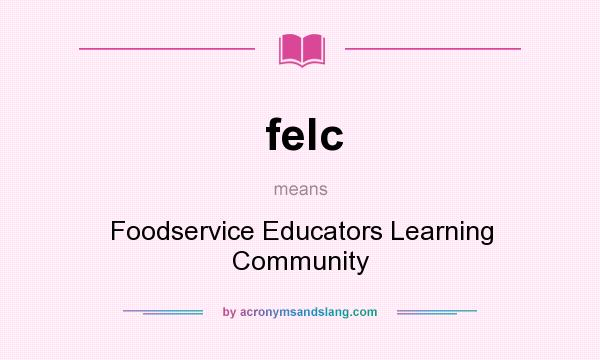 What does felc mean? It stands for Foodservice Educators Learning Community