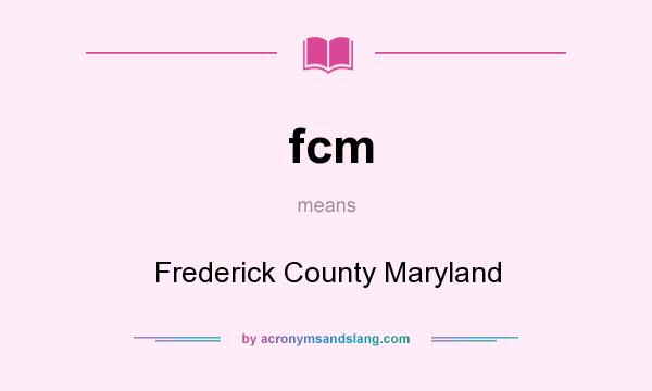 What does fcm mean? It stands for Frederick County Maryland