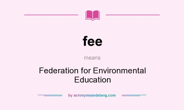 What does fee mean? It stands for Federation for Environmental Education