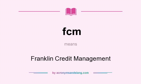 What does fcm mean? It stands for Franklin Credit Management
