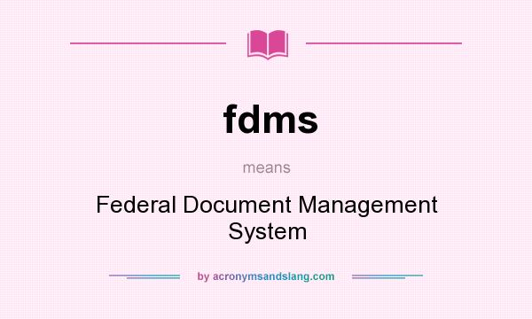 What does fdms mean? It stands for Federal Document Management System
