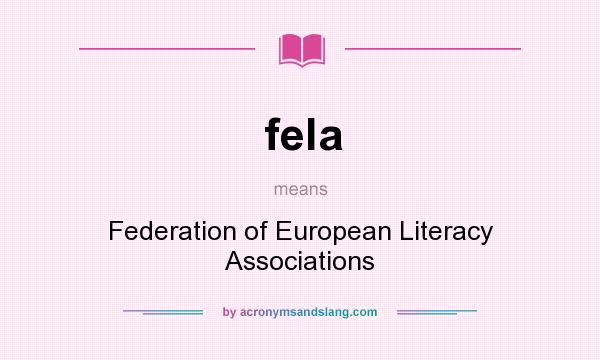 What does fela mean? It stands for Federation of European Literacy Associations