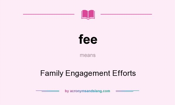 What does fee mean? It stands for Family Engagement Efforts