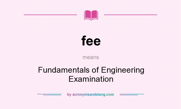 What does fee mean? It stands for Fundamentals of Engineering Examination