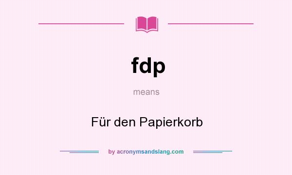 What does fdp mean? It stands for Für den Papierkorb