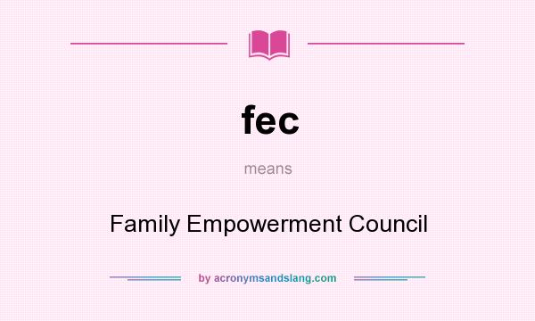 What does fec mean? It stands for Family Empowerment Council