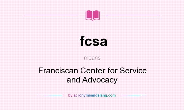 What does fcsa mean? It stands for Franciscan Center for Service and Advocacy