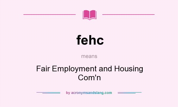 What does fehc mean? It stands for Fair Employment and Housing Com`n
