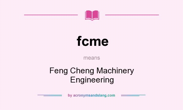 What does fcme mean? It stands for Feng Cheng Machinery Engineering