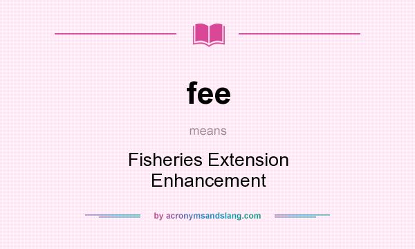 What does fee mean? It stands for Fisheries Extension Enhancement