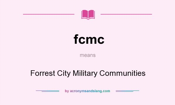 What does fcmc mean? It stands for Forrest City Military Communities